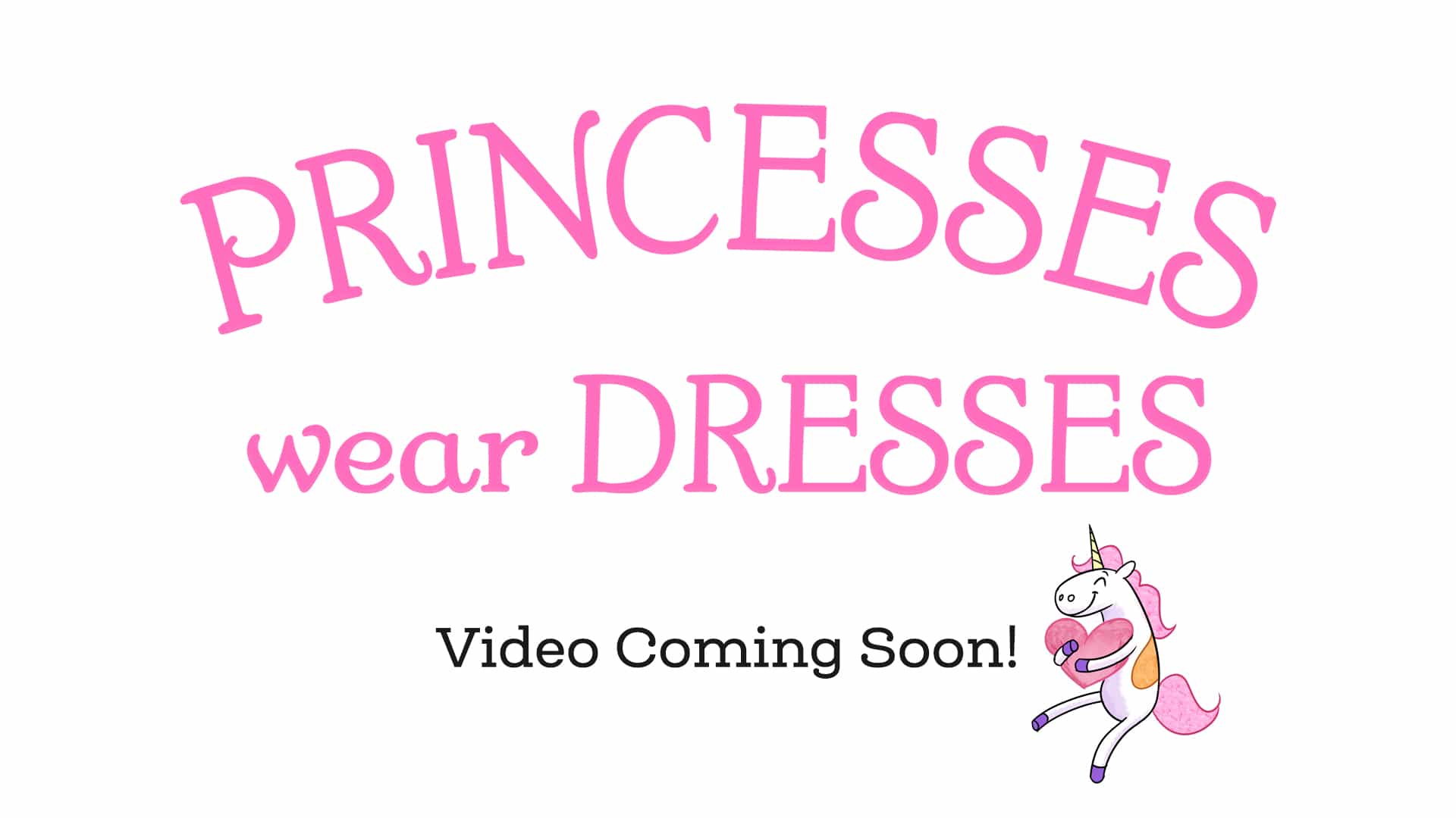 Princesses Wear Dresses Coming Soon